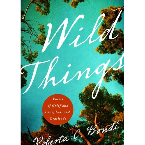 Wild Things: Poems of Grief and Love, Loss and Gratitude