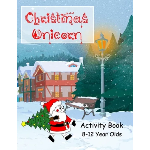 Christmas Unicorn Activity Book 8-12 Years Olds: Colouring, Creative Writing, Comic Drawing, Mazes and Dot to Dot, Wordsearch, Wordstar, Crossword, Mi