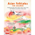 Asian Folktales for Children: Traditional Tales from Japan, Korea, China, India, the Philippines and Other Asian Lands