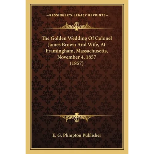The Golden Wedding Of Colonel James Brown And Wife, At Framingham, Massachusetts, November 4, 1857 (1857)