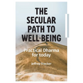 The Secular Path to Well-being: Practical Dharma for Today
