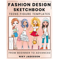 Fashion Design Sketchbook Teens Figure Templates: From Beginner to Advanced - A Guided Sketchbook for Young Fashion Fans. Includes Figure Outlines, St