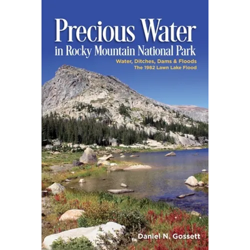 Precious Water In Rocky Mountain National Park: Water, Ditches, Dams & Floods The 1982 Lawn Lake Flood