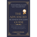 The Advanced Business English Guide: How to Communicate Effectively at The Workplace and Greatly Improve Your Business Writing Skills