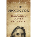 The Protector: The Fall and Rise of Oliver Cromwell - A Novel