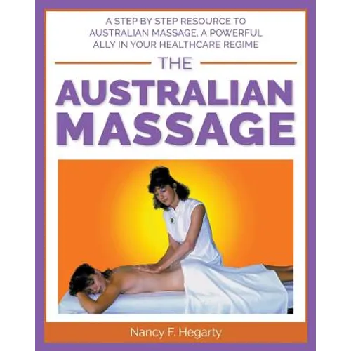 The Australian Massage: A step by step resource to Australian massage, a powerful ally in your healthcare regime