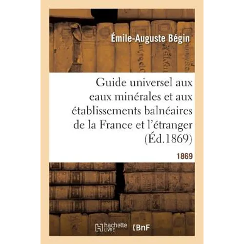 Guide Universel Aux Eaux Minérales Et Aux Établissements Balnéaires de la France Et de l'Étranger