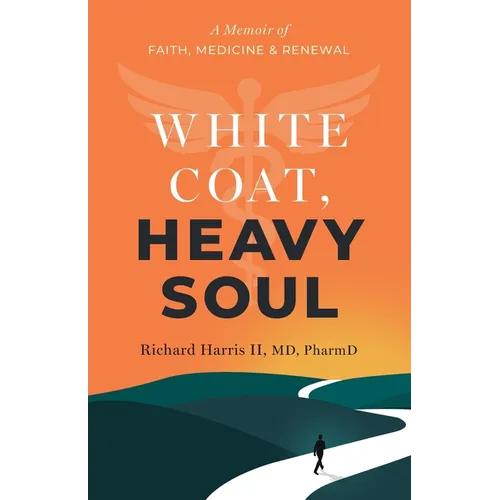 White Coat, Heavy Soul: A Memoir of Faith, Medicine, and Renewal