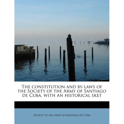 The Constitution and By-Laws of the Society of the Army of Santiago de Cuba, with an Historical Sket
