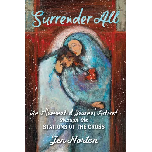 Surrender All: An Illuminated Journal Retreat Through the Stations of the Cross