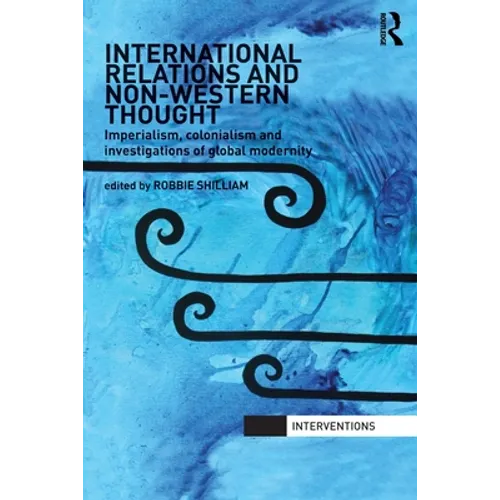 International Relations and Non-Western Thought: Imperialism, Colonialism and Investigations of Global Modernity