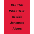 Johannes Albers: Kultur Industrie Krise!
