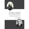 The General Theory of Unemployment: The fatal legacy of Adam Smith and the rehabilitation of John Maynard Keynes