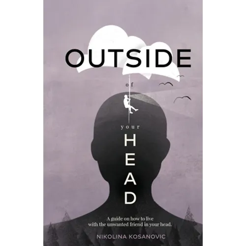 Outside of Your Head: A Guide on How to Live With the Unwanted Friend in Your Head