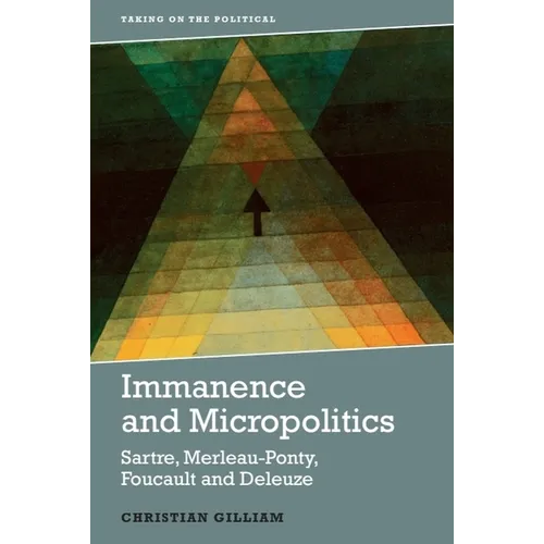 Immanence and Micropolitics: Sartre, Merleau-Ponty, Foucault and Deleuze