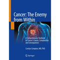 Cancer: The Enemy from Within: A Comprehensive Textbook of Cancer's Causes, Complexities and Consequences