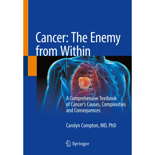 Cancer: The Enemy from Within: A Comprehensive Textbook of Cancer's Causes, Complexities and Consequences