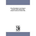 Life of Maximilian I., Late Emperor of Mexico, With A Sketch of the Empress Carlota. by Frederic Hall.