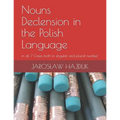 Nouns Declension in the Polish Language: in all 7 Cases both in singular and plural number