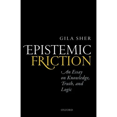 Epistemic Friction: An Essay on Knowledge, Truth, and Logic