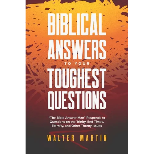 Biblical Answers to Your Toughest Questions: The Bible Answer Man Responds to Questions on the Trinity, End Times, Eternity, and Other Thorny Issues