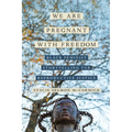 We Are Pregnant with Freedom: Black Feminist Storytelling for Reproductive Justice Volume 13