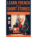 Learn French With Short Stories - Parallel French & English Vocabulary for Beginners. Farewell Lyon: Laughter, Christmas, and Departures in Clara's Fr