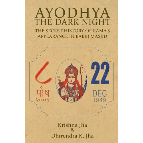 Ayodhya: The Dark Night - The Secret History of Rama's Appearance in Babri Masjid