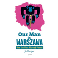 Our Man in Warszawa: How the West Misread Poland