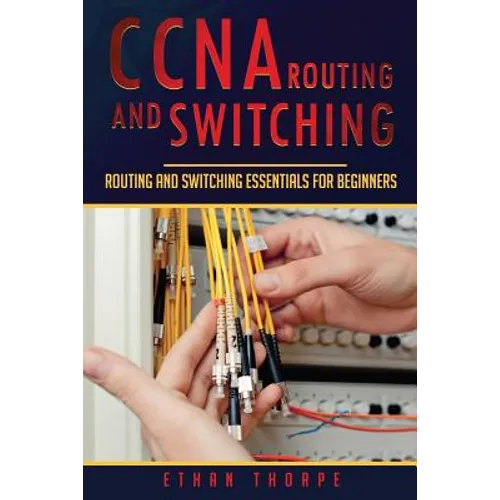 CCNA Routing and Switching: Routing and Switching Essentials for Beginners