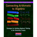 Connecting Arithmetic to Algebra: Strategies for Building Algebraic Thinking in the Elementary Grades