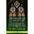 Treatise on the Love of God: The Holy Love Abounding in Jesus Christ, the Bible Verse, the Christian's Daily Prayers, and the Eternal Will of God (The