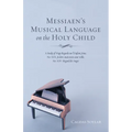 Messiaen's Musical Language on the Holy Child: A Study of Vingt Regards Sur l'Enfant-Jésus, No: XIX: Je Dors, Mais Mon Coeur Veille, No: XIV: Regard D