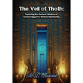 The Veil of Thoth: Exploring the Esoteric Wisdom of Ancient Egypt for Modern Spirituality