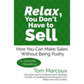 Relax, You Don't Have to Sell: How You Can Make Sales Without Being Pushy ... with Authentic Marketing