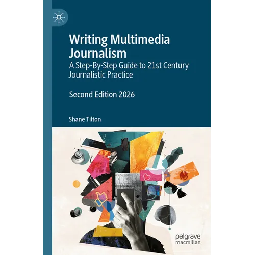 Writing Multimedia Journalism: A Step-By-Step Guide to 21st Century Journalistic Practice