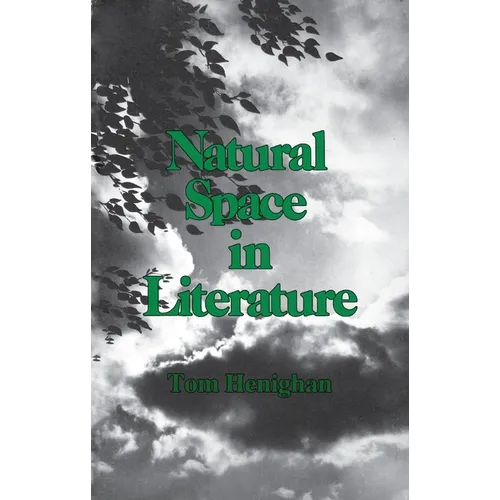 Natural Space in Literature: Imagination and Environment in Nineteenth and Twentieth Century Fiction and Poetry