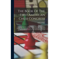 The Book Of The First American Chess Congress: Containing The Proceedings Of That Celebrated Assemblage Held In New York In The Year 1857 Together Wit