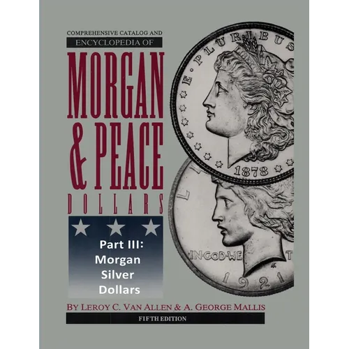 Comprehensive Catalog and Encyclopedia of Morgan & Peace Silver Dollars 5th Edition-Part III