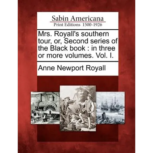 Mrs. Royall's Southern Tour, Or, Second Series of the Black Book: In Three or More Volumes. Vol. I.