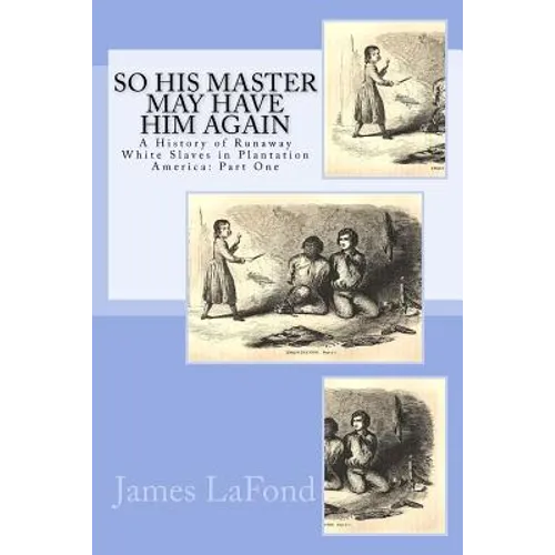 So His Master May Have Him Again: A History of Runaway White Slaves in Plantation America: Part One