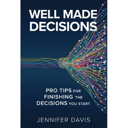 Well Made Decisions: Pro Tips for Finishing the Decisions You Start
