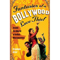 Fantasies of a Bollywood Love Thief: Inside the World of Indian Moviemaking