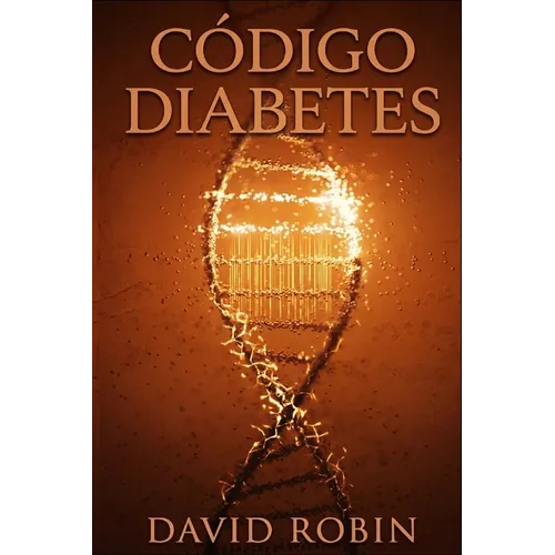 Código Diabetes: La Cura Natural para la Diabetes Tipo 2 que las Farmacéuticas se Esfuerzan por Ocultar