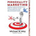 Personality Marketing: Targeting, Creativity and Performance Basics for Traditional, Owned, and Social Media plus Video Sites and Personal Contacts