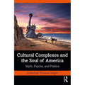 Cultural Complexes and the Soul of America: Myth, Psyche, and Politics