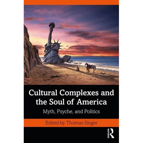 Cultural Complexes and the Soul of America: Myth, Psyche, and Politics