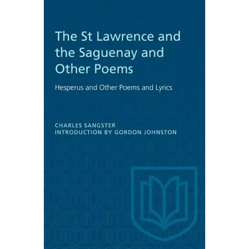 The St Lawrence and the Saguenay and Other Poems: Hesperus and Other Poems and Lyrics