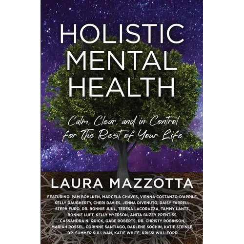 Holistic Mental Health: Calm, Clear, and In Control For the Rest of Your Life