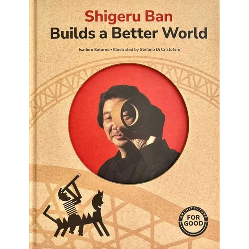 Shigeru Ban Builds a Better World (Architecture Books for Kids): (Aapi Picture Books, Artist Books for Kids)